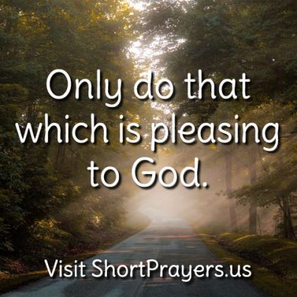 Only do that which is pleasing to God.