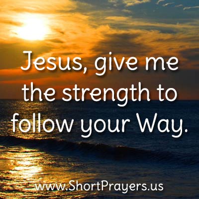 Jesus, give me the strength to follow your Way.
