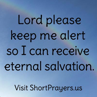 Lord please keep me alert so I can receive eternal salvation.