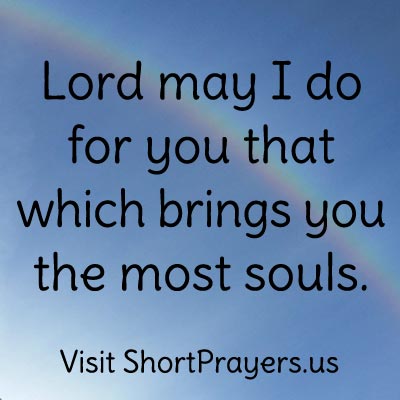 Lord may I do for you that which brings you the most souls.