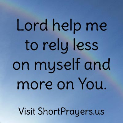 Lord help me to rely less on myself and more on you.