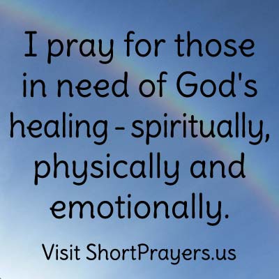 I pray for those in need of God’s healing – spiritually, physically and emotionally.
