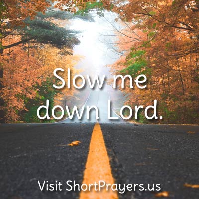 Slow me down Lord