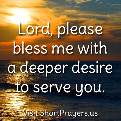 Lord, please bless me with a deeper desire to serve you.