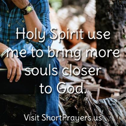 Holy Spirit use me to bring more souls closer to God.