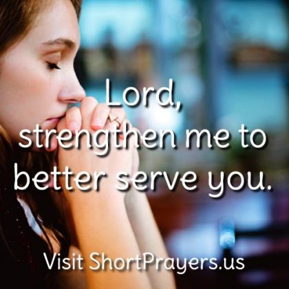 Lord strengthen me to better serve you.