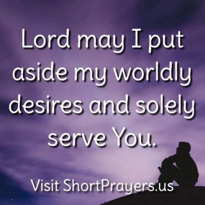 Lord may I put aside my worldly desires and solely serve you.