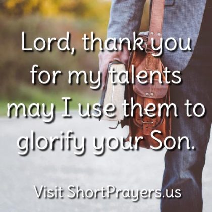 Lord, thank you for my talents may I use them to glorify your Son.