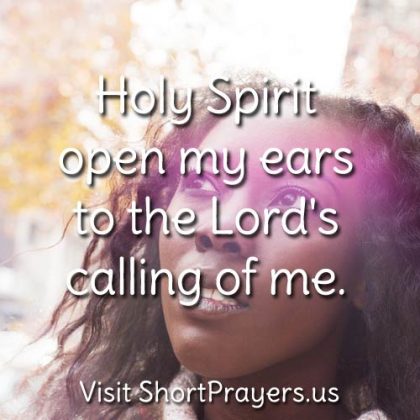 Holy Spirit open my ears to the Lord’s calling of me.